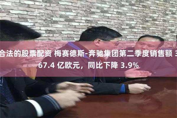 合法的股票配资 梅赛德斯-奔驰集团第二季度销售额 367.4 亿欧元，同比下降 3.9%